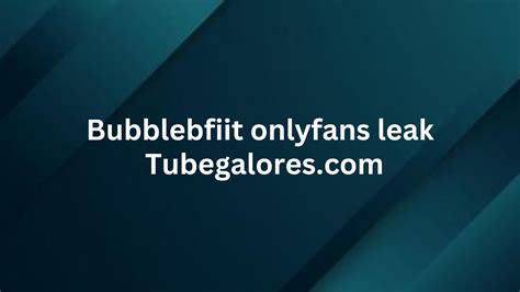 Bubblebfiit Videos